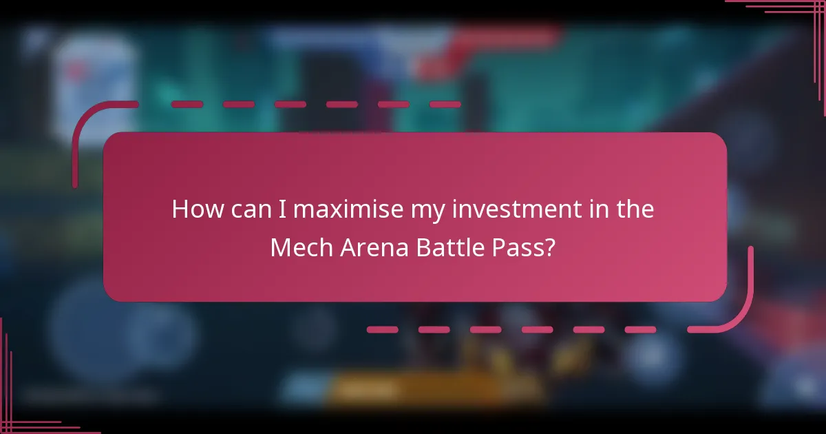 How can I maximise my investment in the Mech Arena Battle Pass?