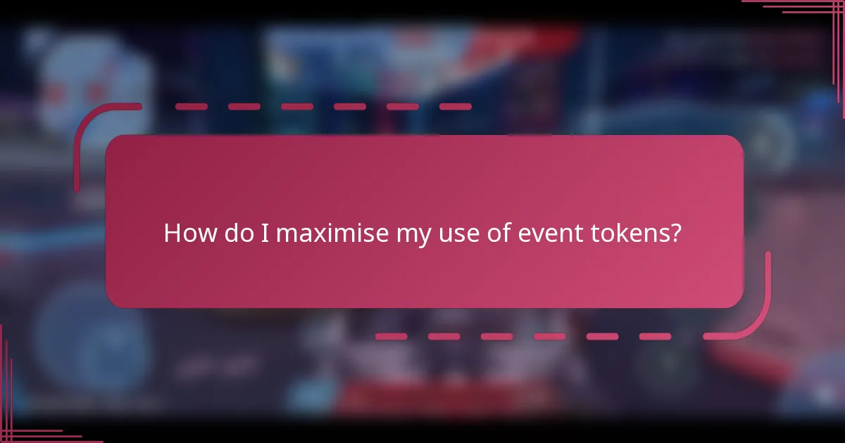 How do I maximise my use of event tokens?