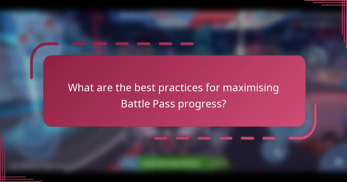 What are the best practices for maximising Battle Pass progress?