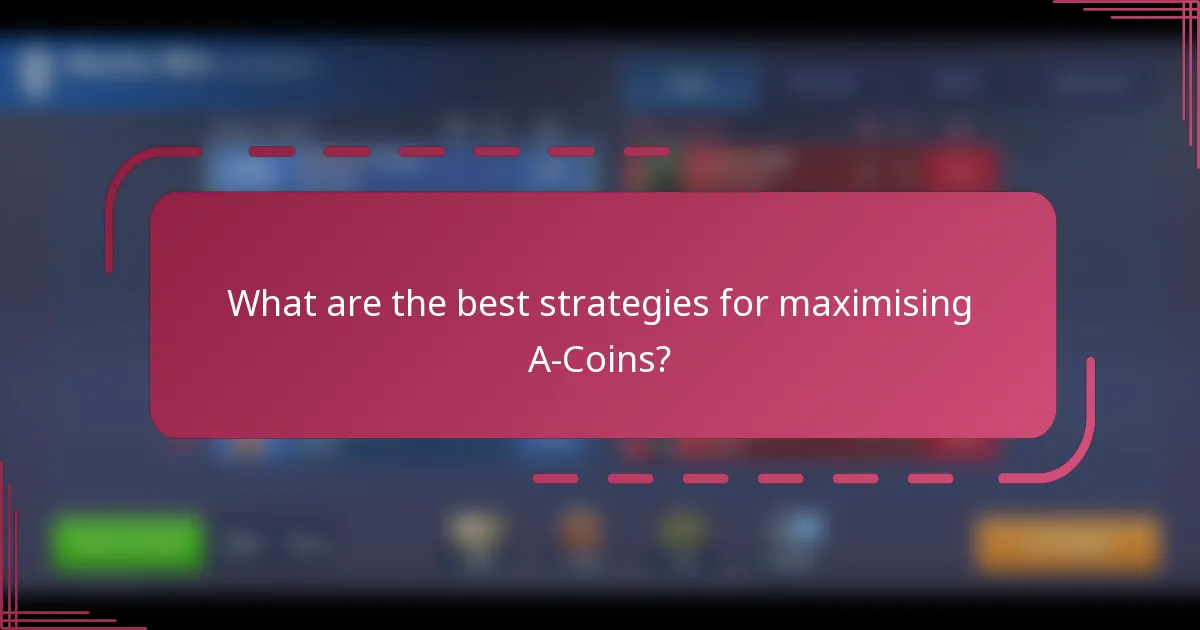 What are the best strategies for maximising A-Coins?