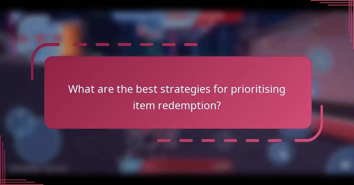 What are the best strategies for prioritising item redemption?