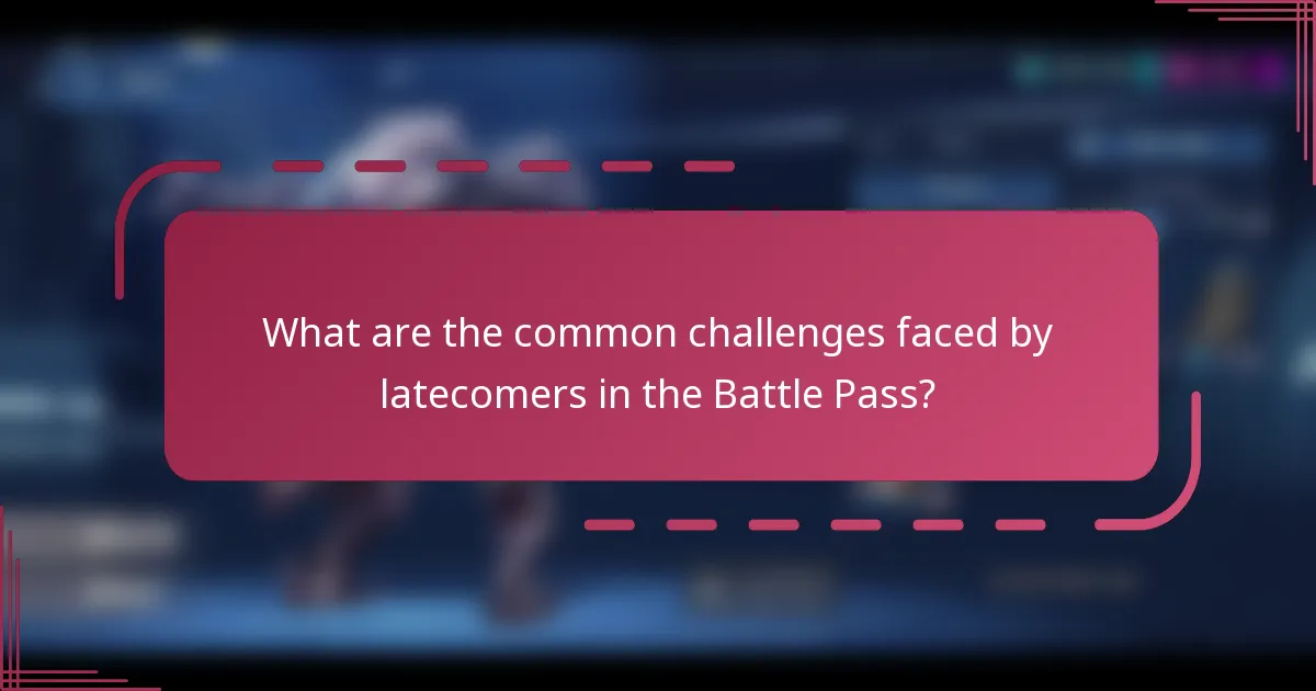 What are the common challenges faced by latecomers in the Battle Pass?