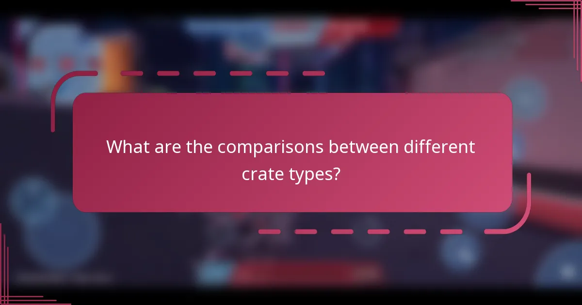 What are the comparisons between different crate types?