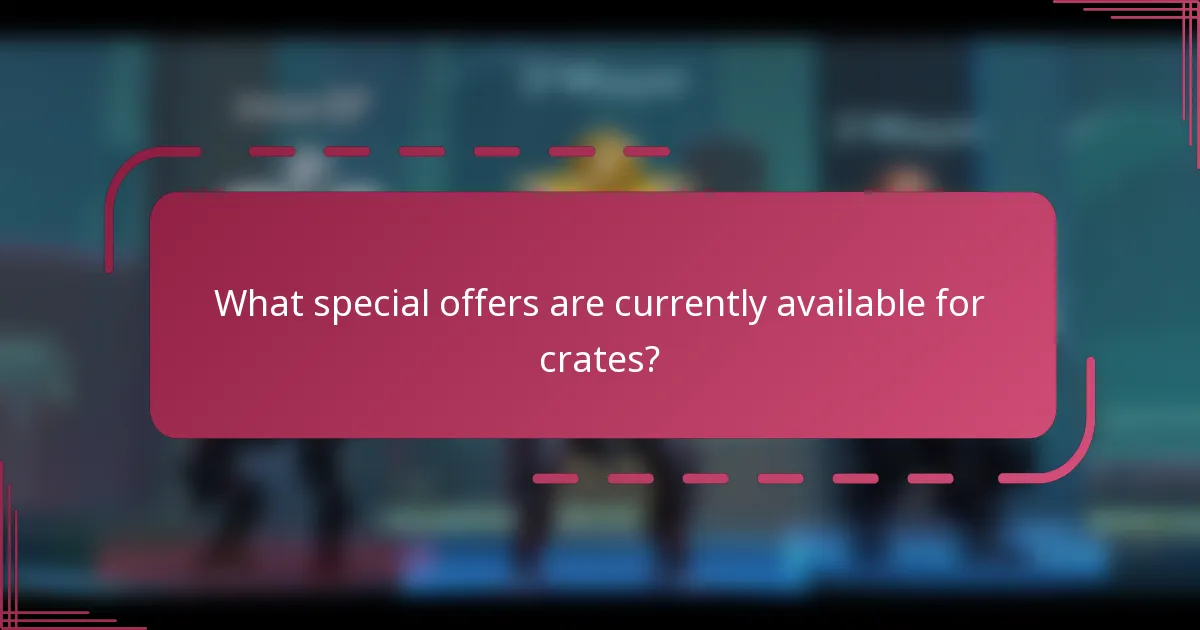 What special offers are currently available for crates?