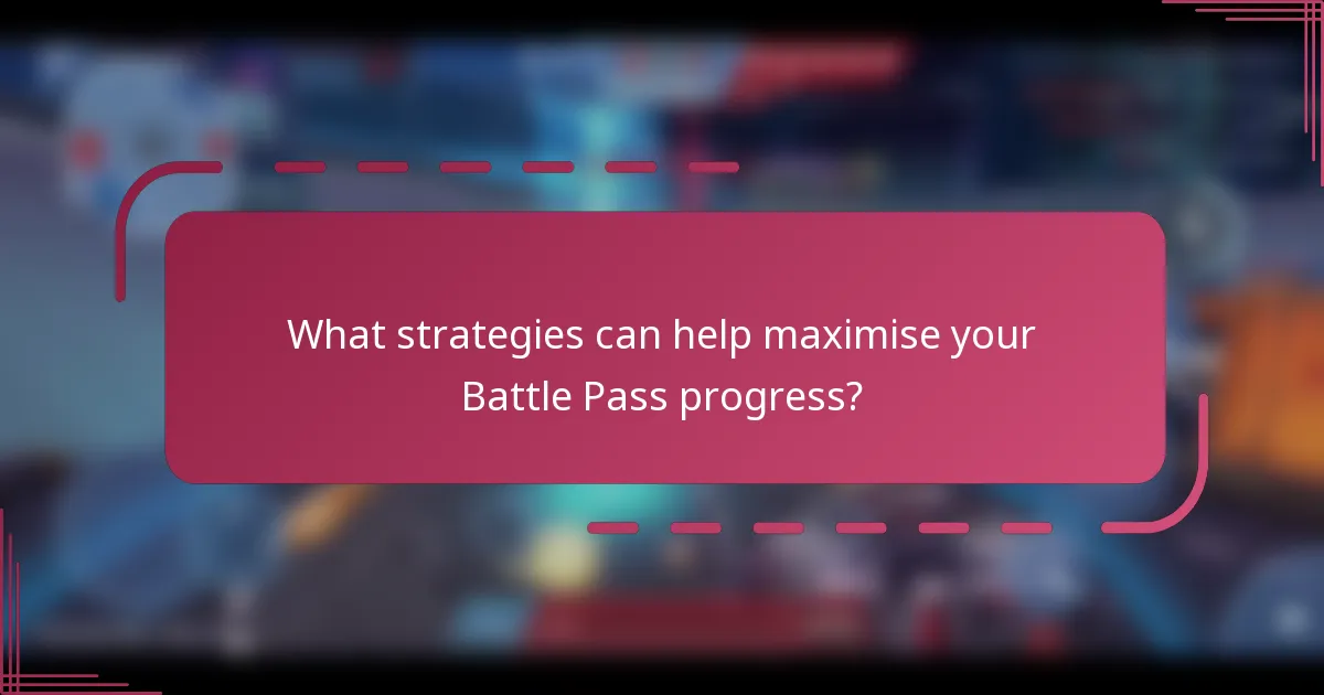 What strategies can help maximise your Battle Pass progress?