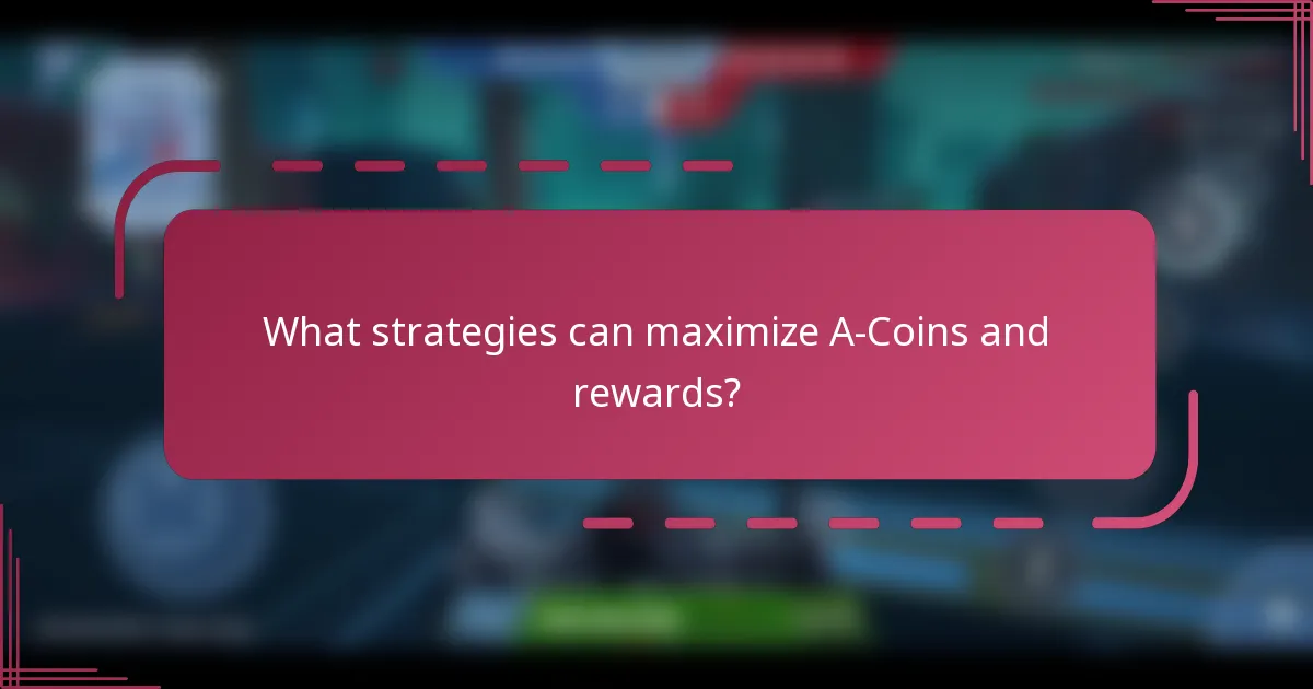 What strategies can maximize A-Coins and rewards?